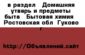  в раздел : Домашняя утварь и предметы быта » Бытовая химия . Ростовская обл.,Гуково г.